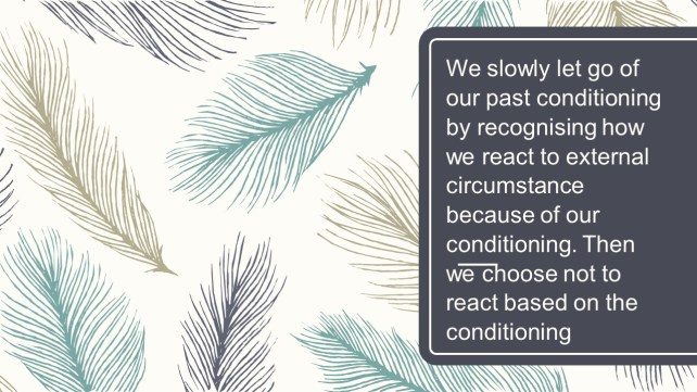 We slowly let go of our past conditioning